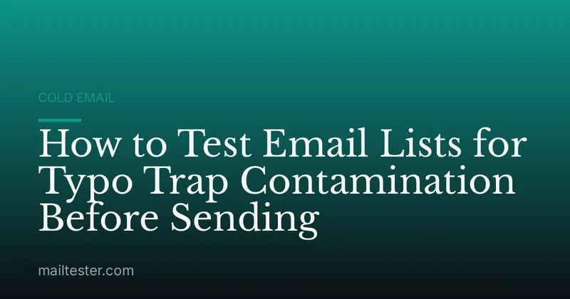 How to Test Email Lists for Typo Trap Contamination Before Sending