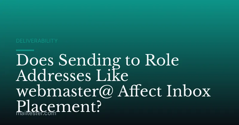 Does Sending to Role Addresses Like webmaster@ Affect Inbox Placement?