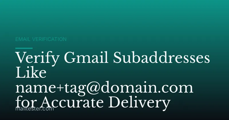 Verify Gmail Subaddresses Like name+tag@domain.com for Accurate Delivery