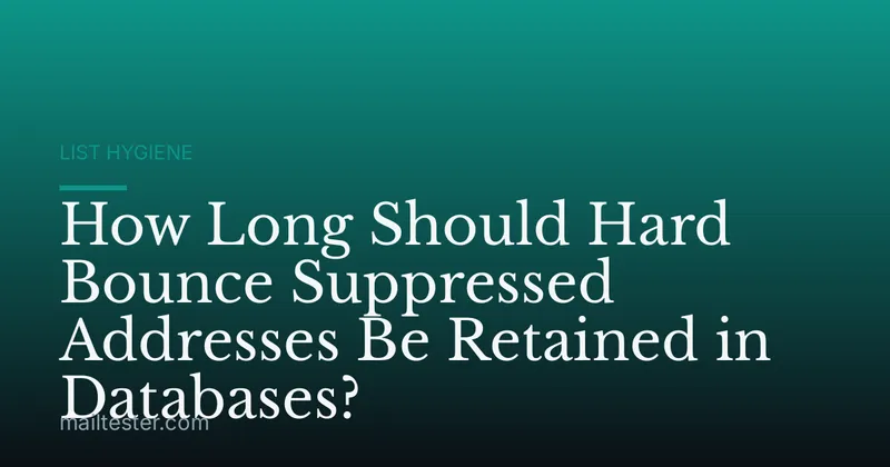 How Long Should Hard Bounce Suppressed Addresses Be Retained in Databases?