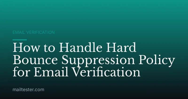 How to Handle Hard Bounce Suppression Policy for Email Verification