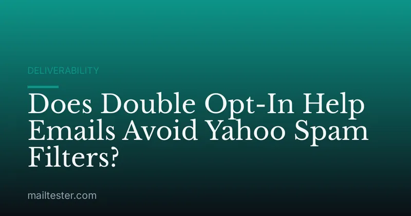 Does Double Opt-In Help Emails Avoid Yahoo Spam Filters?