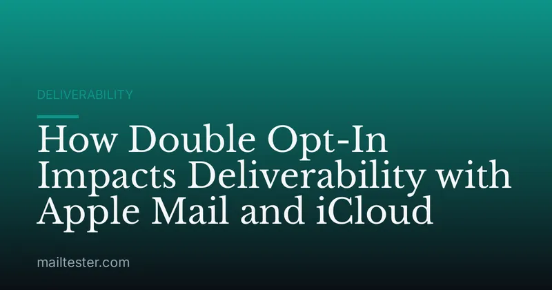 How Double Opt-In Impacts Deliverability with Apple Mail and iCloud