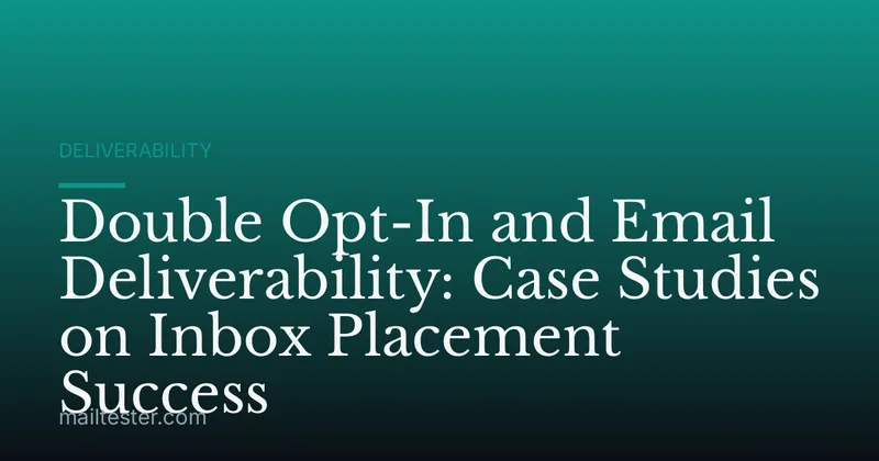 Double Opt-In and Email Deliverability: Case Studies on Inbox Placement Success