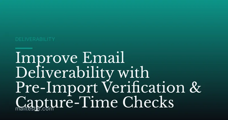 Improve Email Deliverability with Pre-Import Verification & Capture-Time Checks