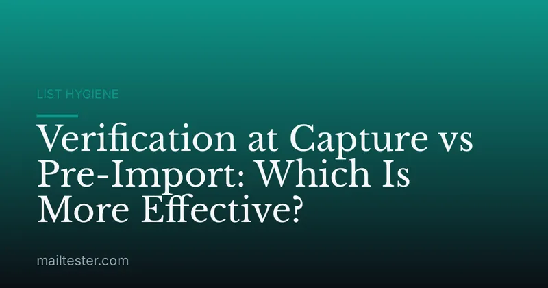 Verification at Capture vs Pre-Import: Which Is More Effective?