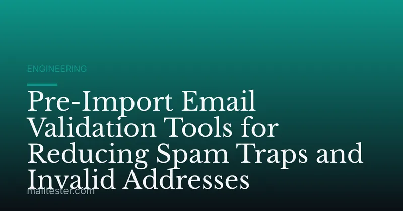 Pre-Import Email Validation Tools for Reducing Spam Traps and Invalid Addresses