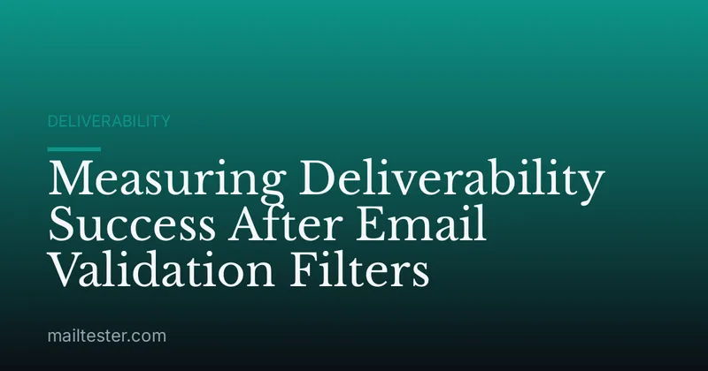 Measuring Deliverability Success After Email Validation Filters