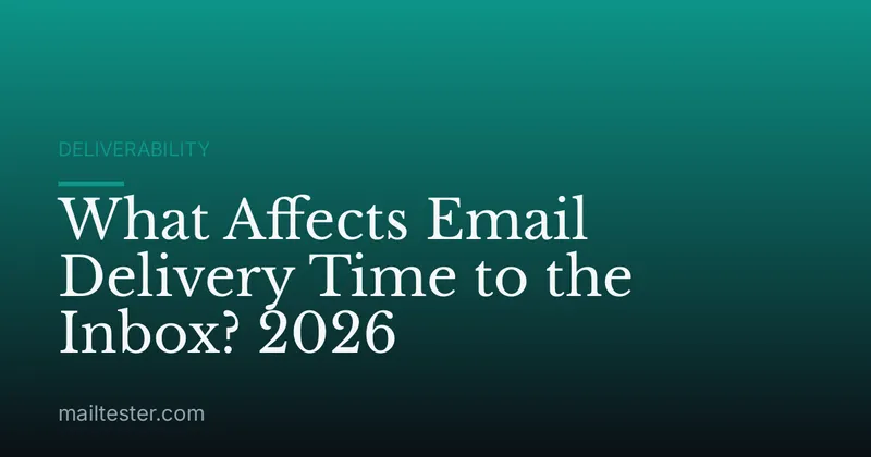 What Affects Email Delivery Time to the Inbox? 2026