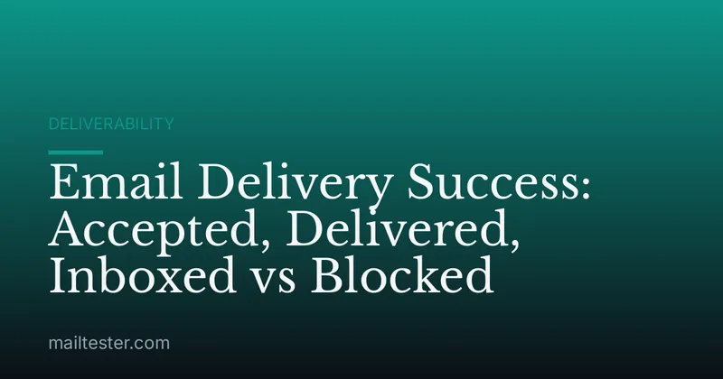 Email Delivery Success: Accepted, Delivered, Inboxed vs Blocked