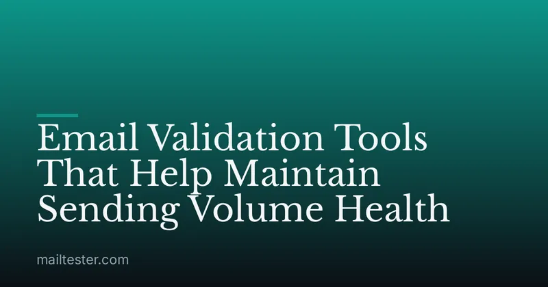 Email Validation Tools That Help Maintain Sending Volume Health