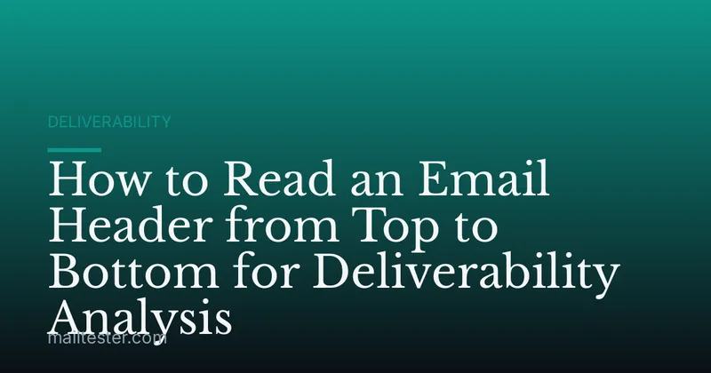 How to Read an Email Header from Top to Bottom for Deliverability Analysis