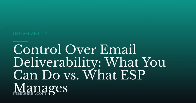 Control Over Email Deliverability: What You Can Do vs. What ESP Manages
