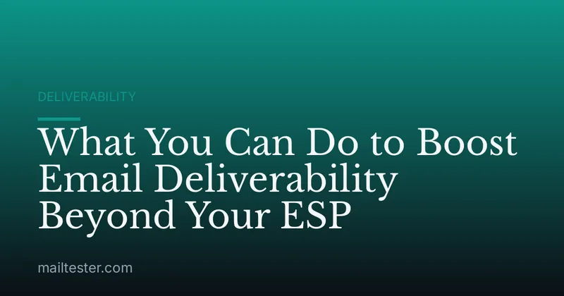 What You Can Do to Boost Email Deliverability Beyond Your ESP