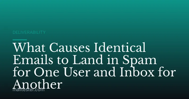 What Causes Identical Emails to Land in Spam for One User and Inbox for Another