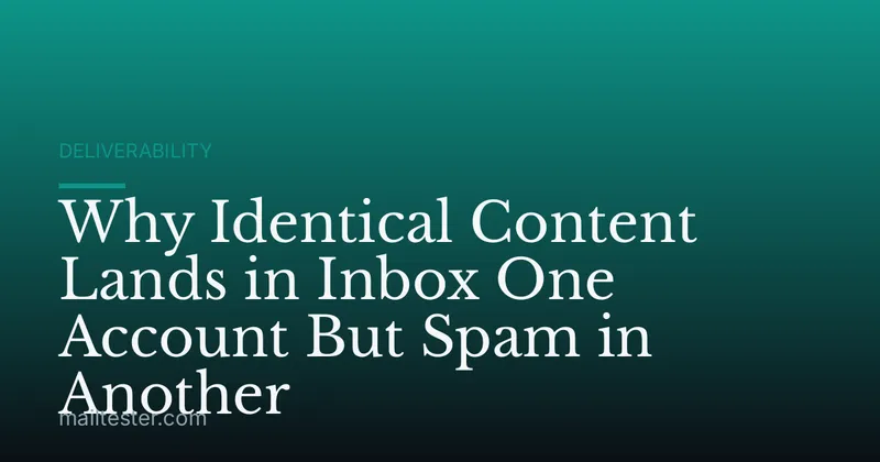 Why Identical Content Lands in Inbox One Account But Spam in Another