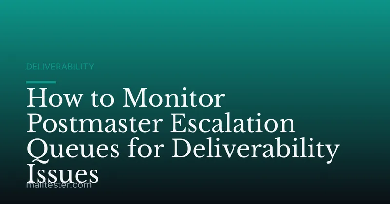How to Monitor Postmaster Escalation Queues for Deliverability Issues