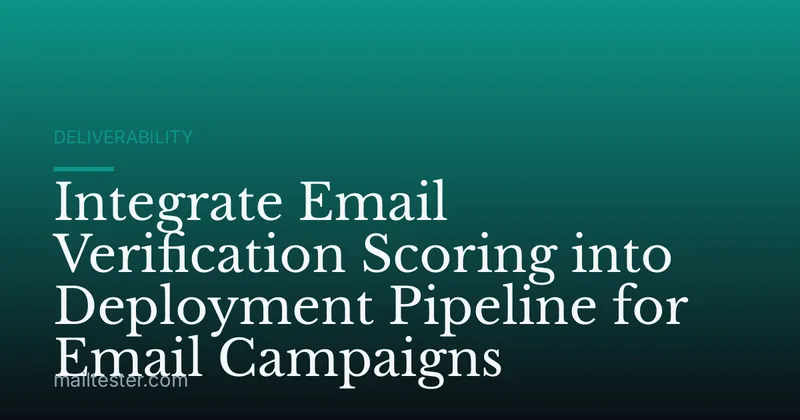 Integrate Email Verification Scoring into Deployment Pipeline for Email Campaigns