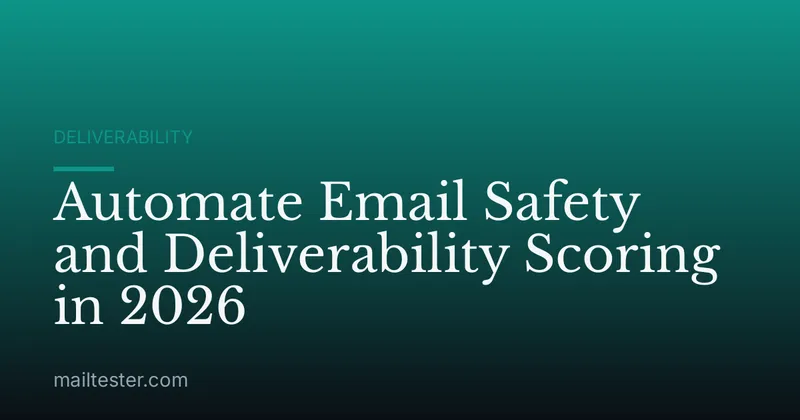 Automate Email Safety and Deliverability Scoring in 2026