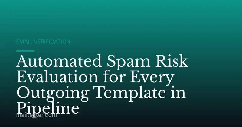 Automated Spam Risk Evaluation for Every Outgoing Template in Pipeline