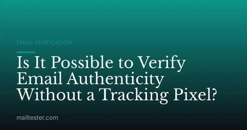 Is It Possible to Verify Email Authenticity Without a Tracking Pixel?