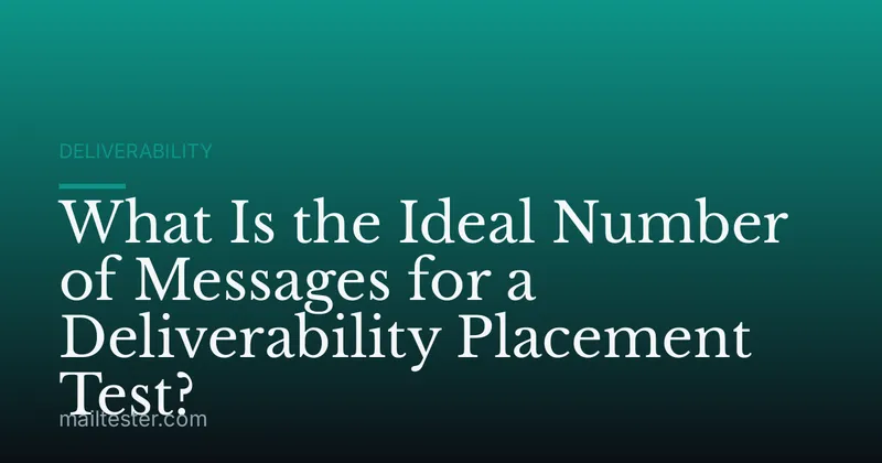 What Is the Ideal Number of Messages for a Deliverability Placement Test?