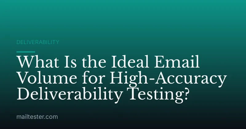 What Is the Ideal Email Volume for High-Accuracy Deliverability Testing?