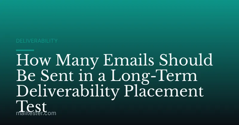 How Many Emails Should Be Sent in a Long-Term Deliverability Placement Test
