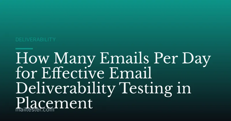 How Many Emails Per Day for Effective Email Deliverability Testing in Placement