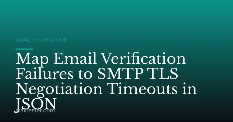 Map Email Verification Failures to SMTP TLS Negotiation Timeouts in JSON