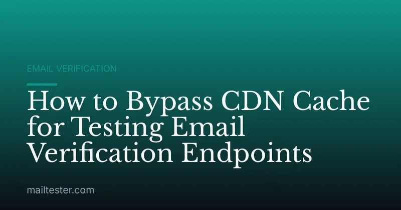 How to Bypass CDN Cache for Testing Email Verification Endpoints