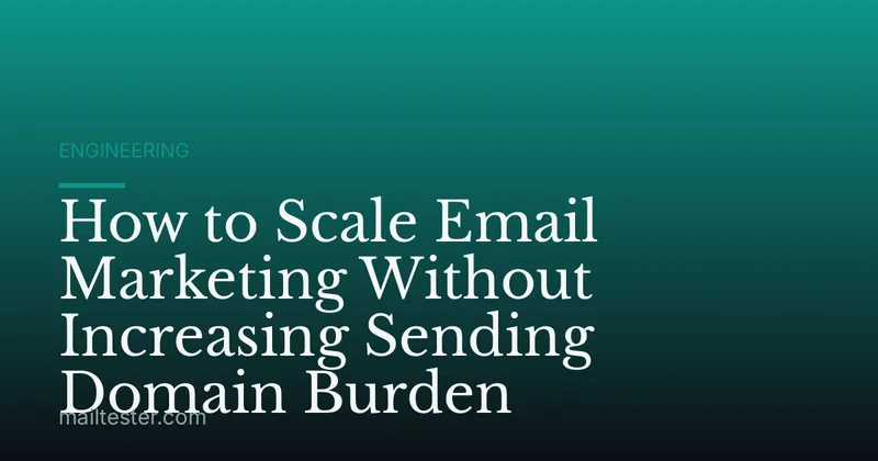 How to Scale Email Marketing Without Increasing Sending Domain Burden