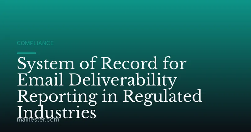 System of Record for Email Deliverability Reporting in Regulated Industries