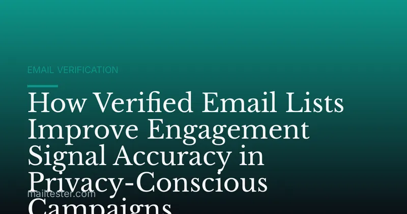 How Verified Email Lists Improve Engagement Signal Accuracy in Privacy-Conscious Campaigns
