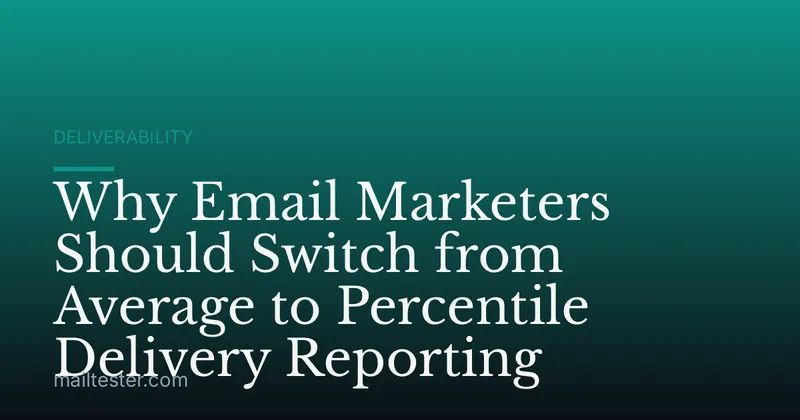 Why Email Marketers Should Switch from Average to Percentile Delivery Reporting
