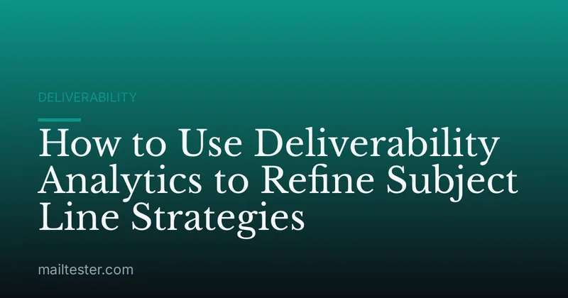 How to Use Deliverability Analytics to Refine Subject Line Strategies