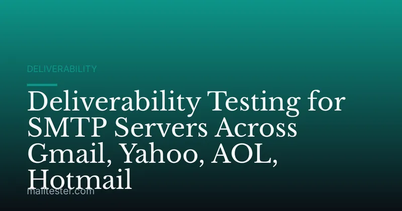 Deliverability Testing for SMTP Servers Across Gmail, Yahoo, AOL, Hotmail