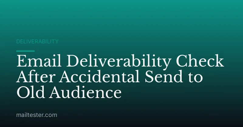 Email Deliverability Check After Accidental Send to Old Audience