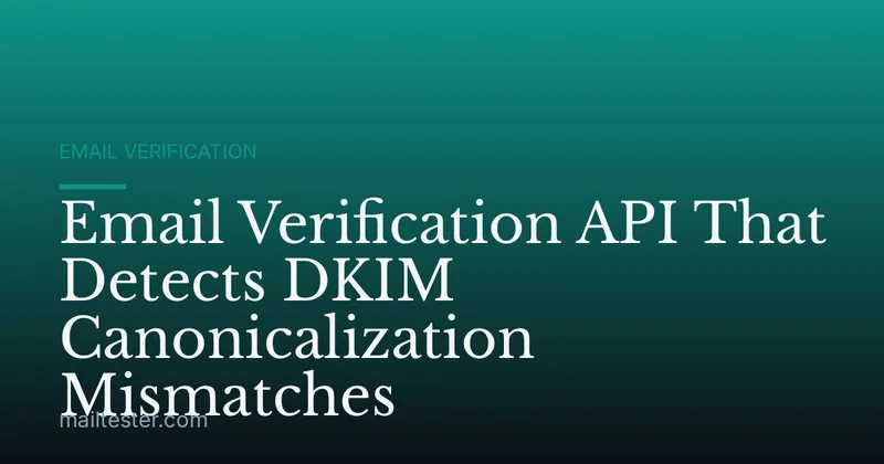Email Verification API That Detects DKIM Canonicalization Mismatches