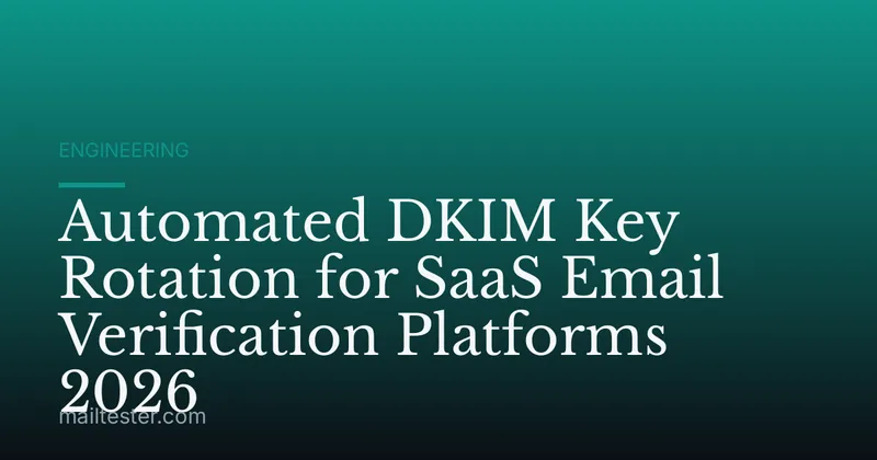 Automated DKIM Key Rotation for SaaS Email Verification Platforms 2026