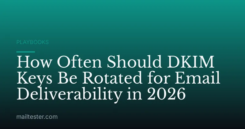 How Often Should DKIM Keys Be Rotated for Email Deliverability in 2026