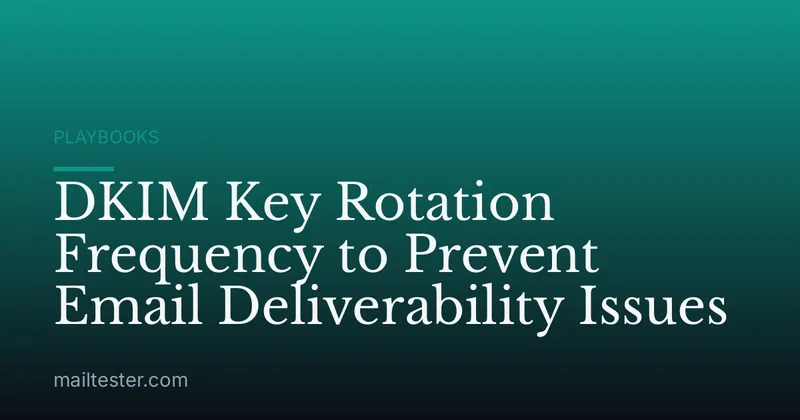 DKIM Key Rotation Frequency to Prevent Email Deliverability Issues