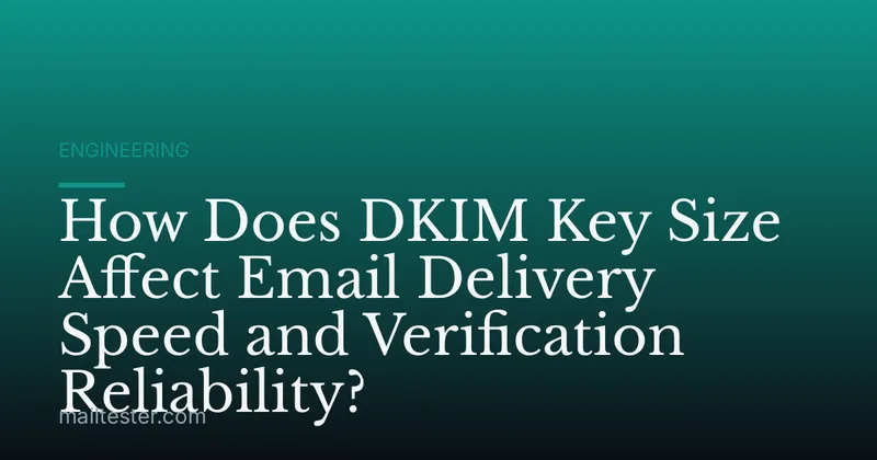 How Does DKIM Key Size Affect Email Delivery Speed and Verification Reliability?