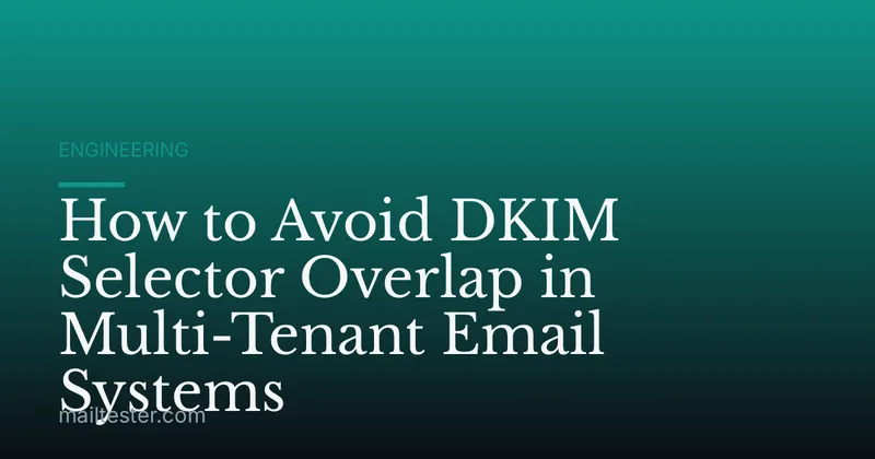 How to Avoid DKIM Selector Overlap in Multi-Tenant Email Systems
