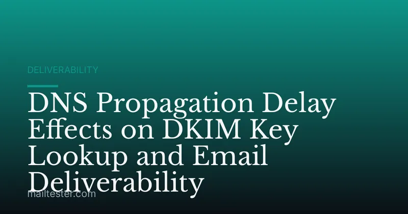 DNS Propagation Delay Effects on DKIM Key Lookup and Email Deliverability
