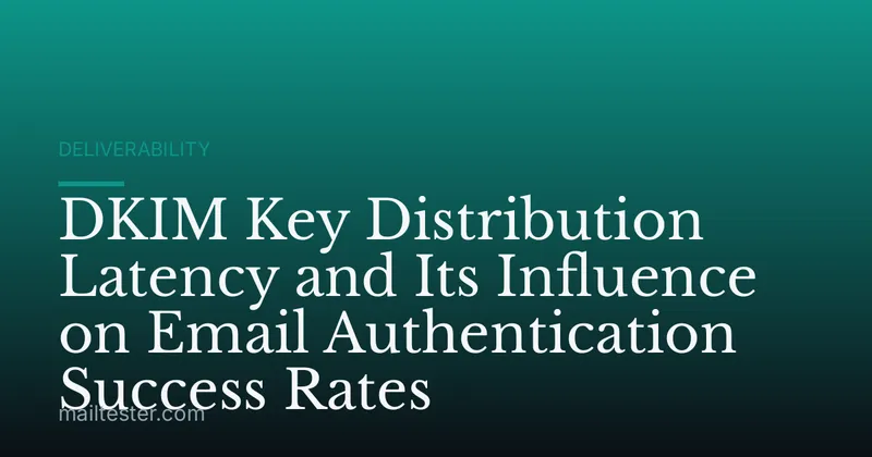 DKIM Key Distribution Latency and Its Influence on Email Authentication Success Rates