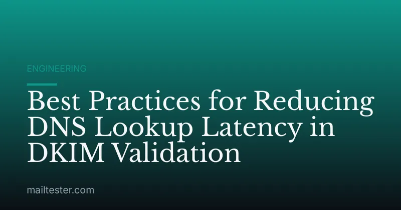 Best Practices for Reducing DNS Lookup Latency in DKIM Validation