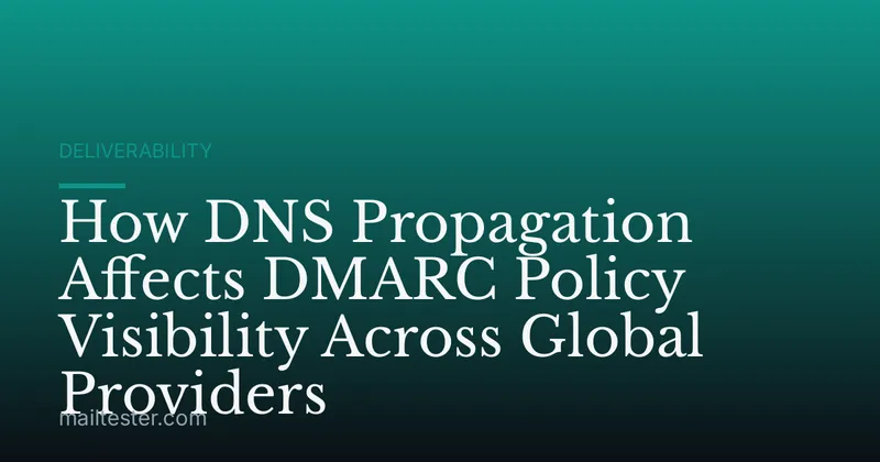 How DNS Propagation Affects DMARC Policy Visibility Across Global Providers