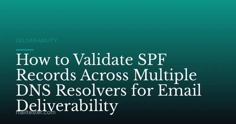 How to Validate SPF Records Across Multiple DNS Resolvers for Email Deliverability