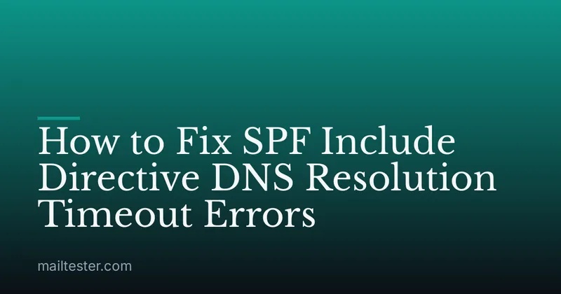 How to Fix SPF Include Directive DNS Resolution Timeout Errors